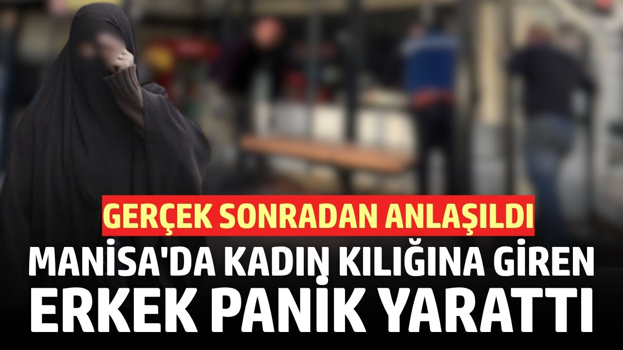 Manisa'da Kadın Kılığına Giren Erkek Panik Yarattı: "Babama Şaka Yapıyordum"