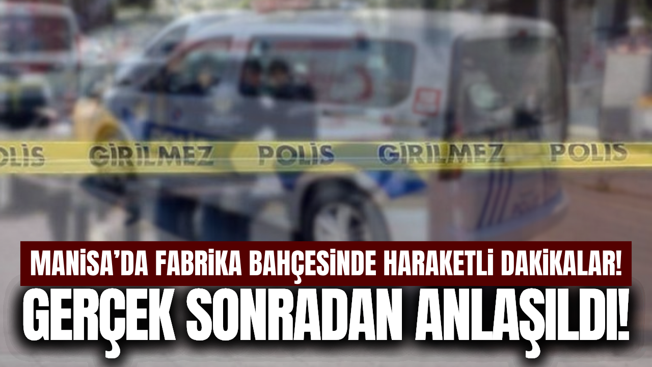 Manisa'da hareketli dakikalar: Gerçek sonradan anlaşıldı!