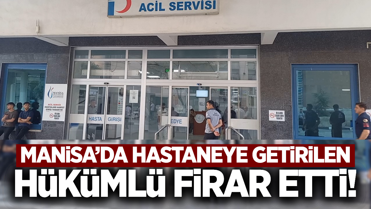 Manisa'da hastaneye getirilen hükümlü firar etti!