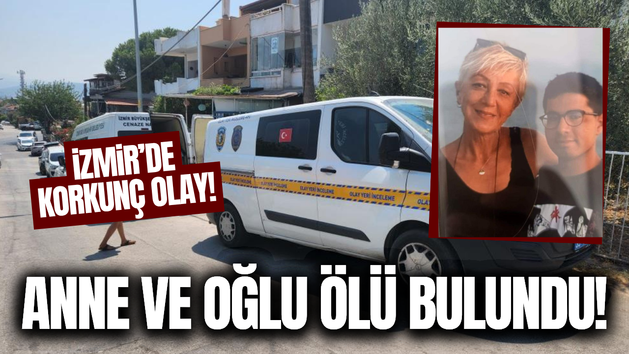 İzmir'de acı olay: Anne ve oğlunun cansız bedeni bulundu!
