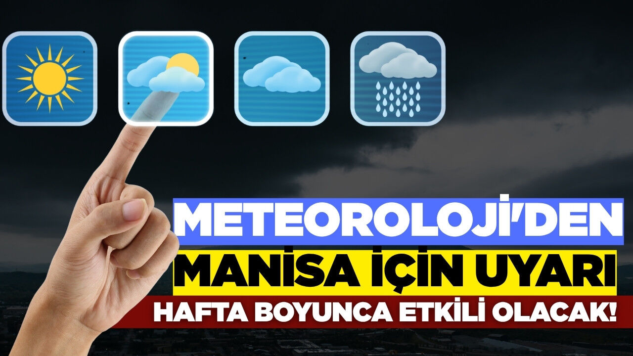 Manisalılar dikkat: Hafta boyunca etkili olacak!