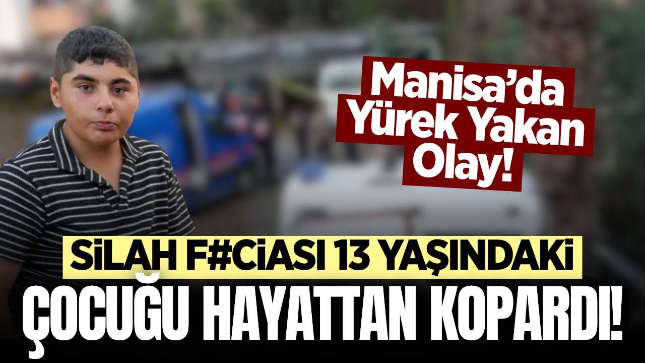 Manisa'da acı olay: Henüz 13 yaşındaydı!