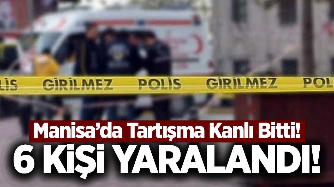 Manisa'da bıçaklı kavga: 1'i ağır 6 yaralı!