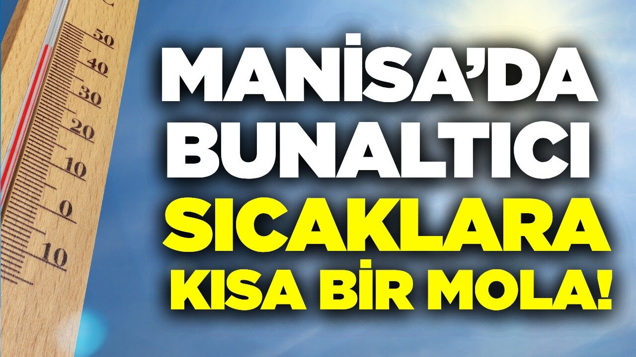 Manisa'da kavurucu sıcaklara kısa ara!