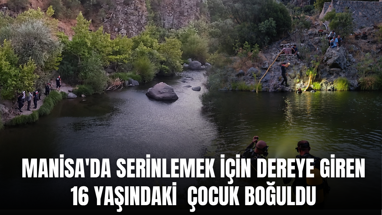 Manisa'da serinlemek için dereye giren 16 yaşındaki çocuk boğuldu