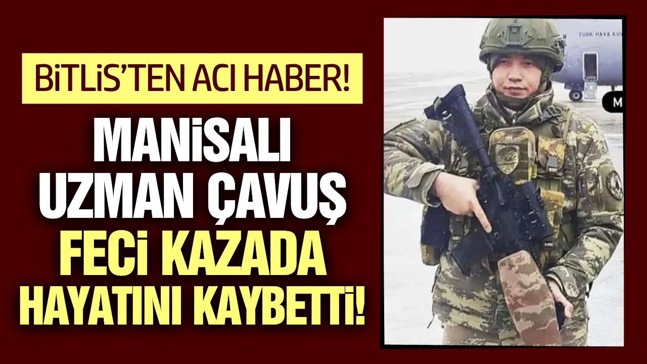 Manisalı Uzman Çavuş feci kazada hayatını kaybetti!