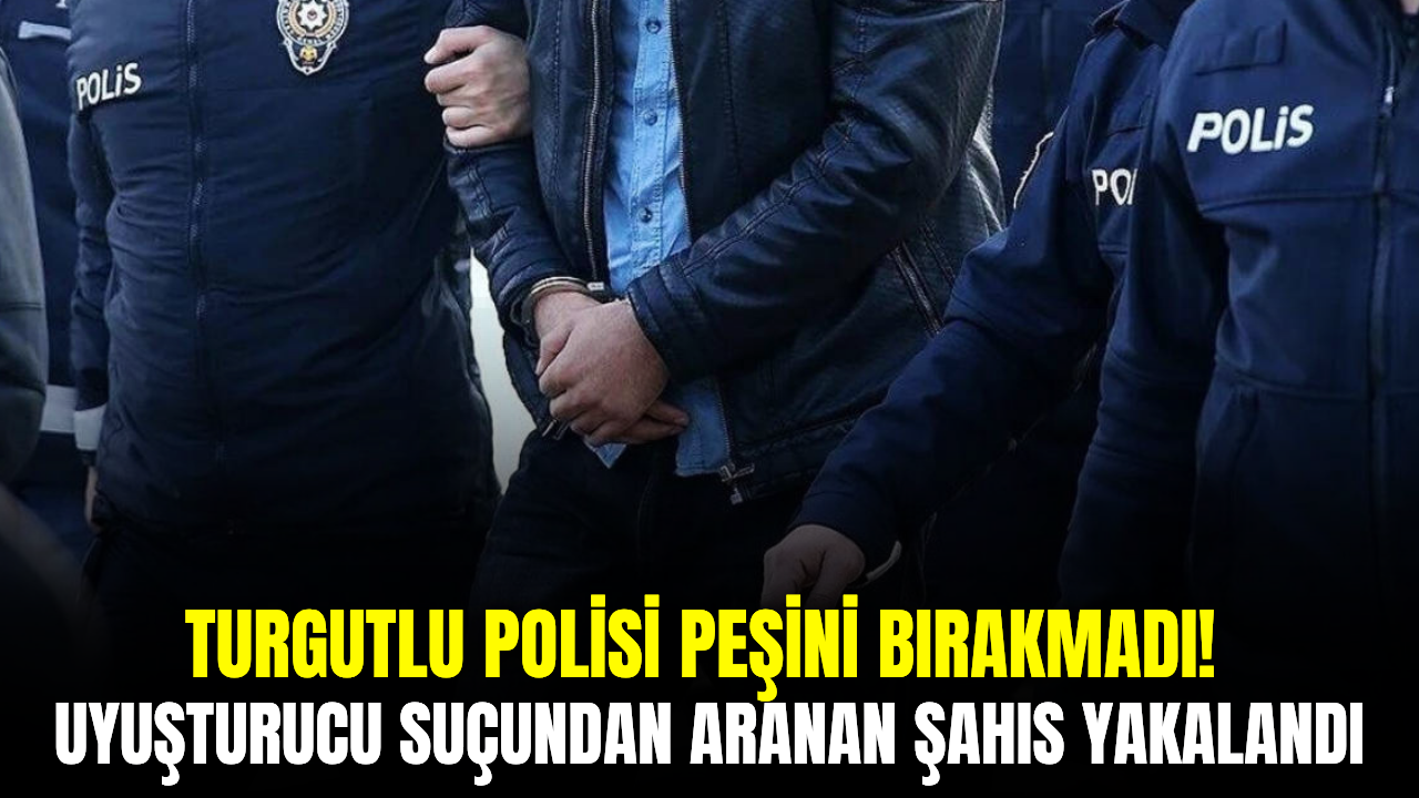 Turgutlu’da aranan şahıs operasyonla yakalandı! Cezaevine gönderildi