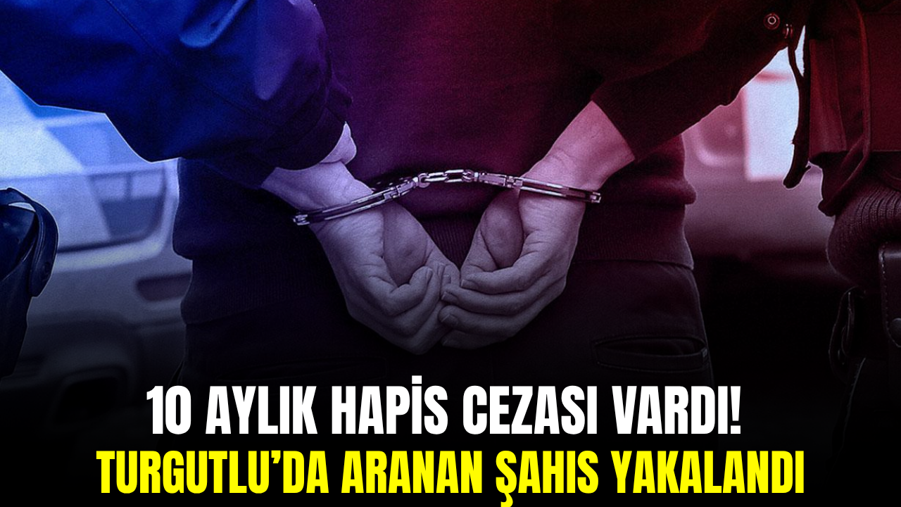 Turgutlu’da aranan şahıs operasyonla yakalandı! Cezaevine gönderildi