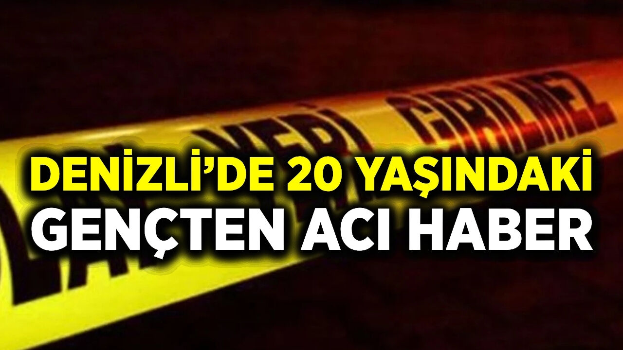 Denizli'de acı ölüm: 20 yaşındaki genç hayatını kaybetti