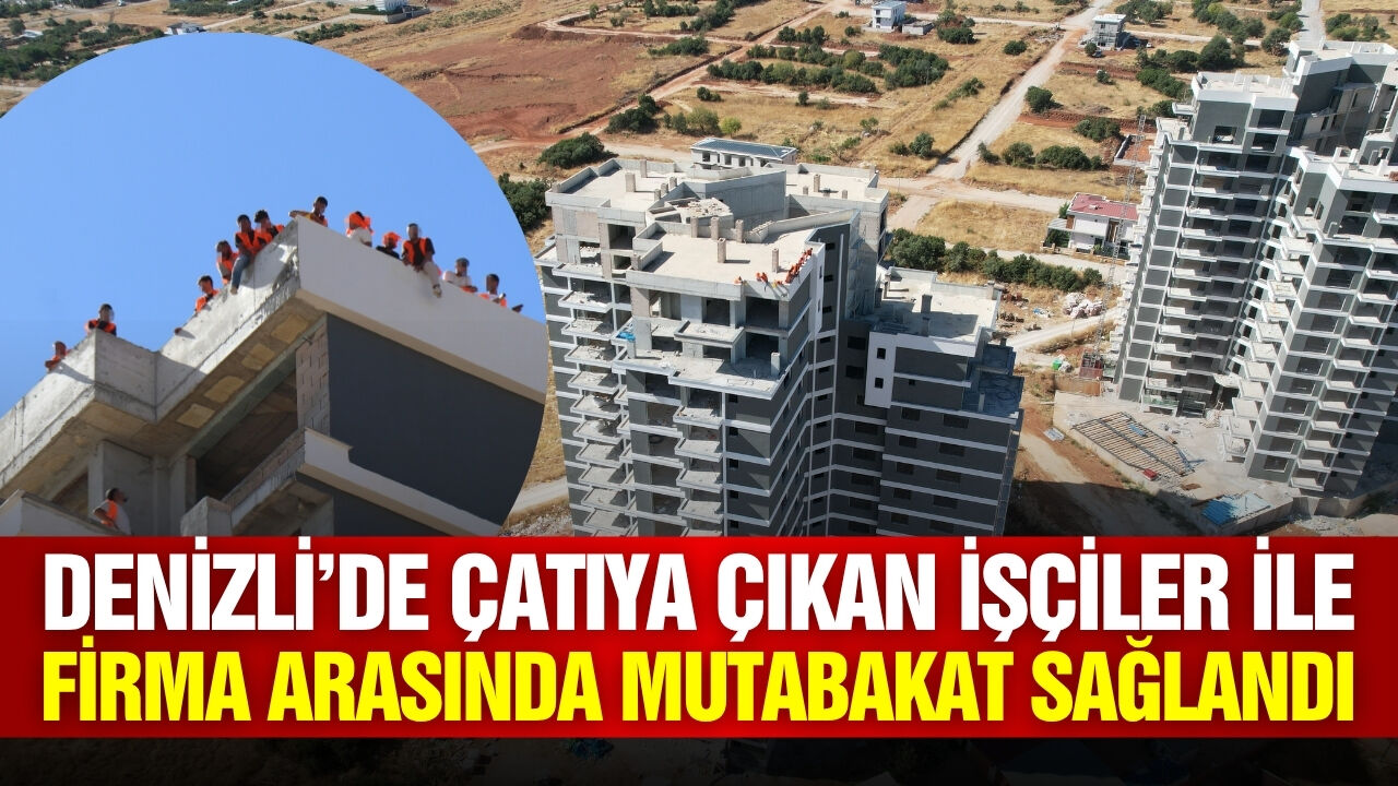 Denizli'de çatıya çıkan işçiler haklarını aldı!