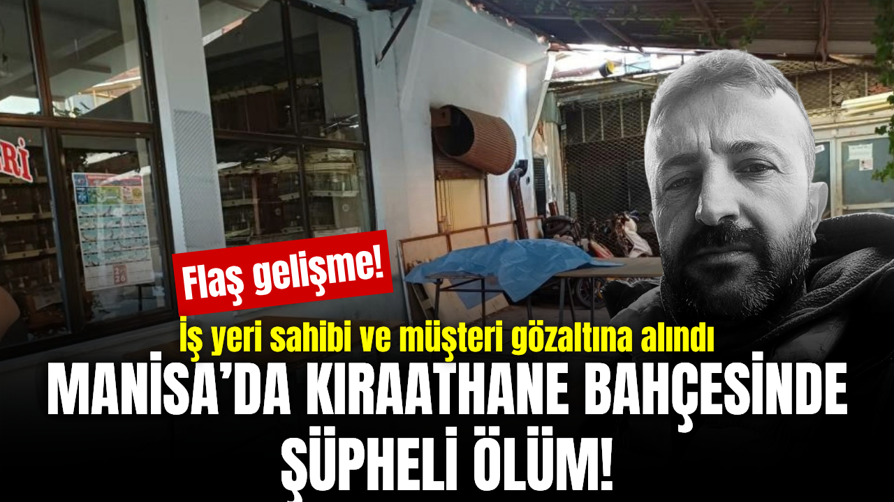 Manisa’da kıraathane bahçesinde şüpheli ölüm! İş yeri sahibi ve müşteri gözaltında