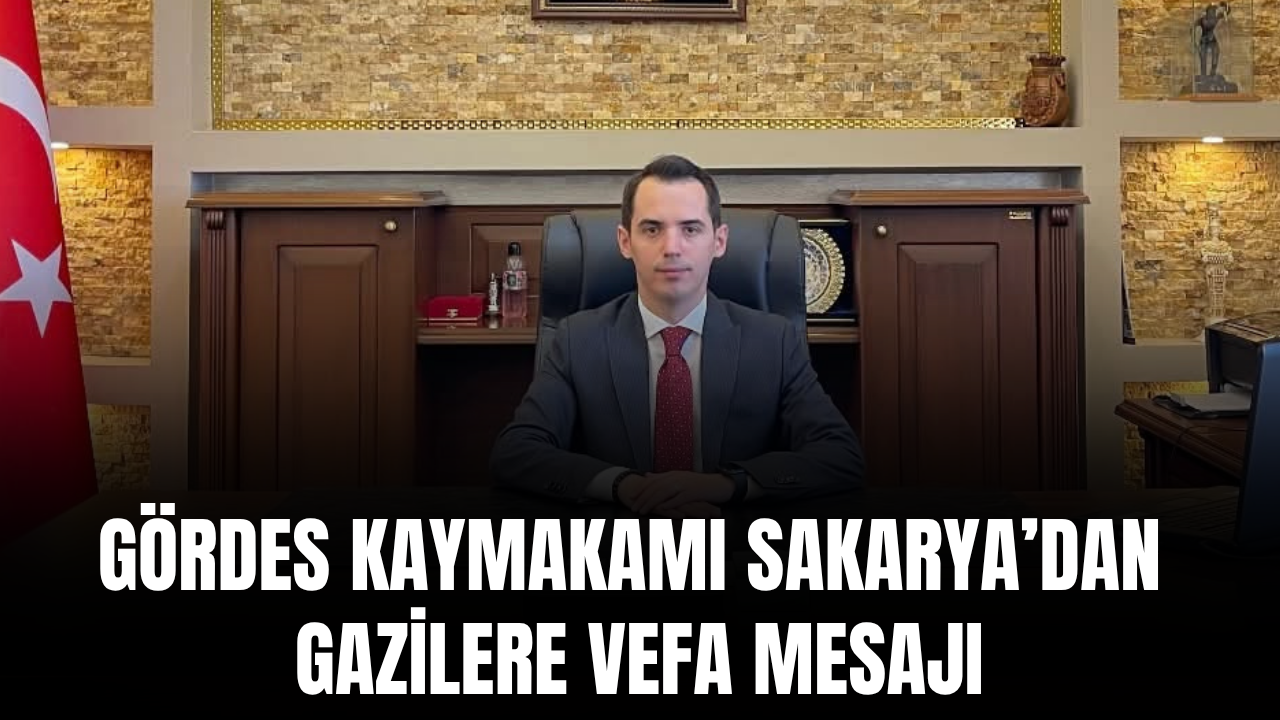 Gördes Kaymakamı Sakarya’dan 19 Eylül Gaziler Günü mesajı