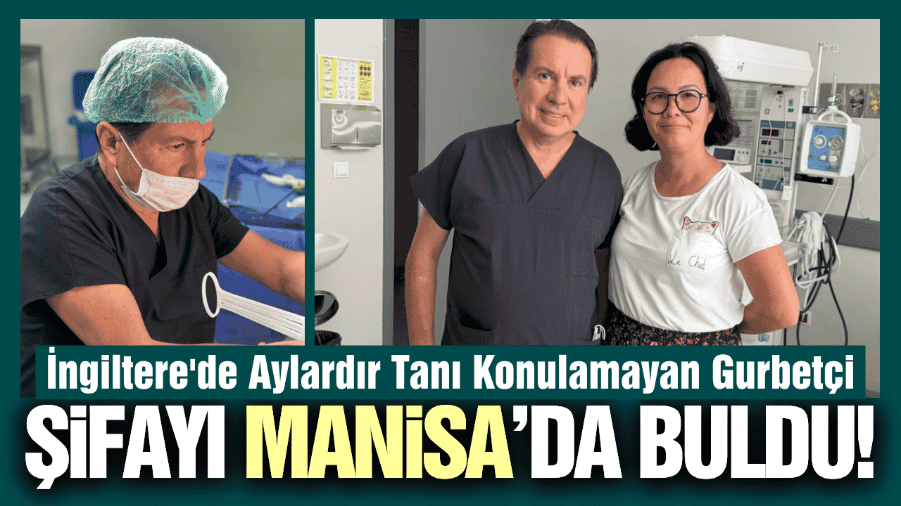 İngiltere’de şifa bulamadı, Manisa'da sağlığına kavuştu!