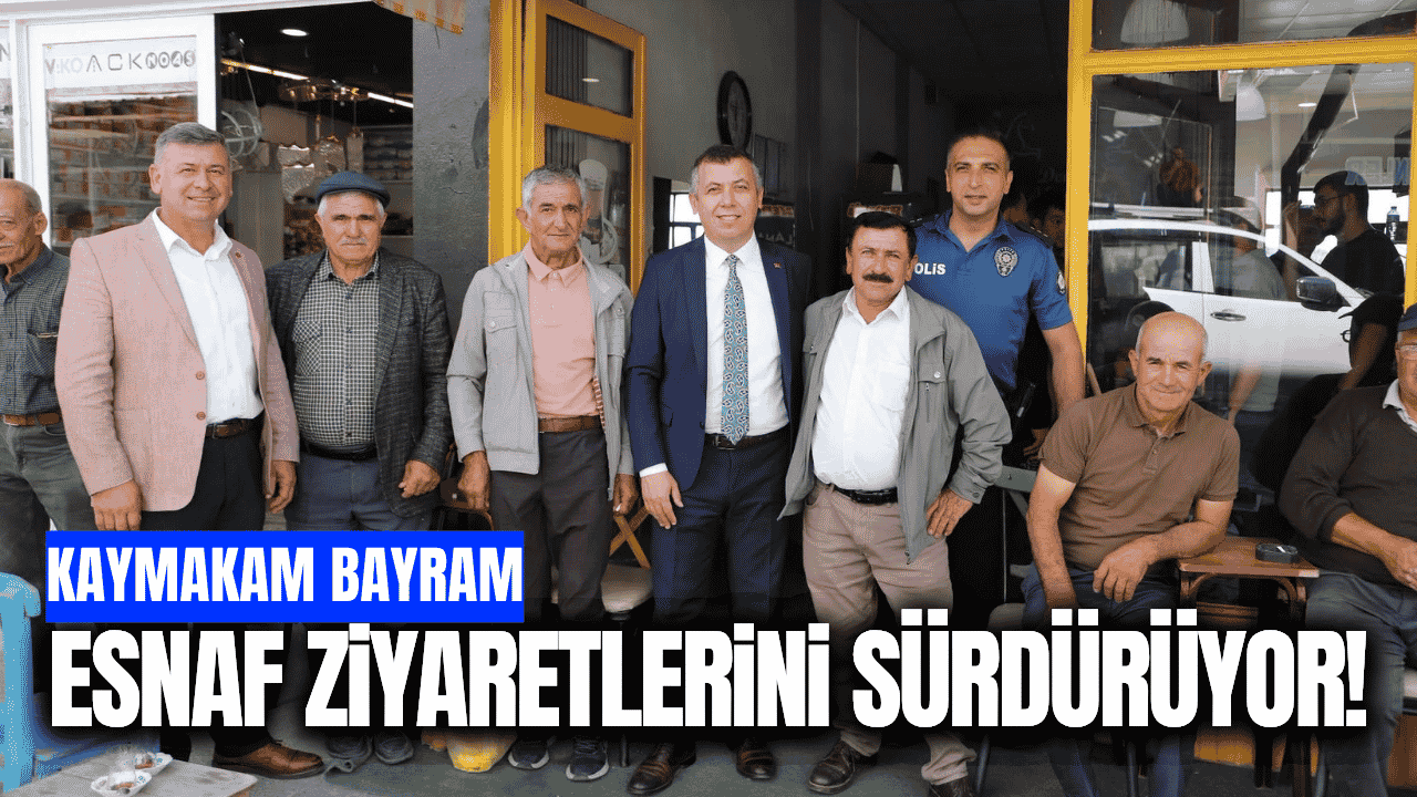 Kaymakam Bayram, esnaf ziyaretlerini sürdürüyor!