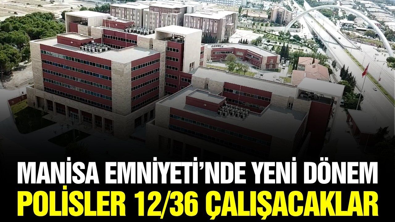 Manisa Emniyetinde yeni dönem: Polisler 12/36 vardiya sistemine geçti