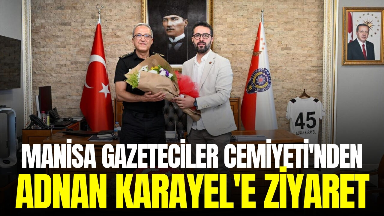 Manisa Gazeteciler Cemiyeti'nden İl Emniyet Müdürü Karayel'e Ziyaret