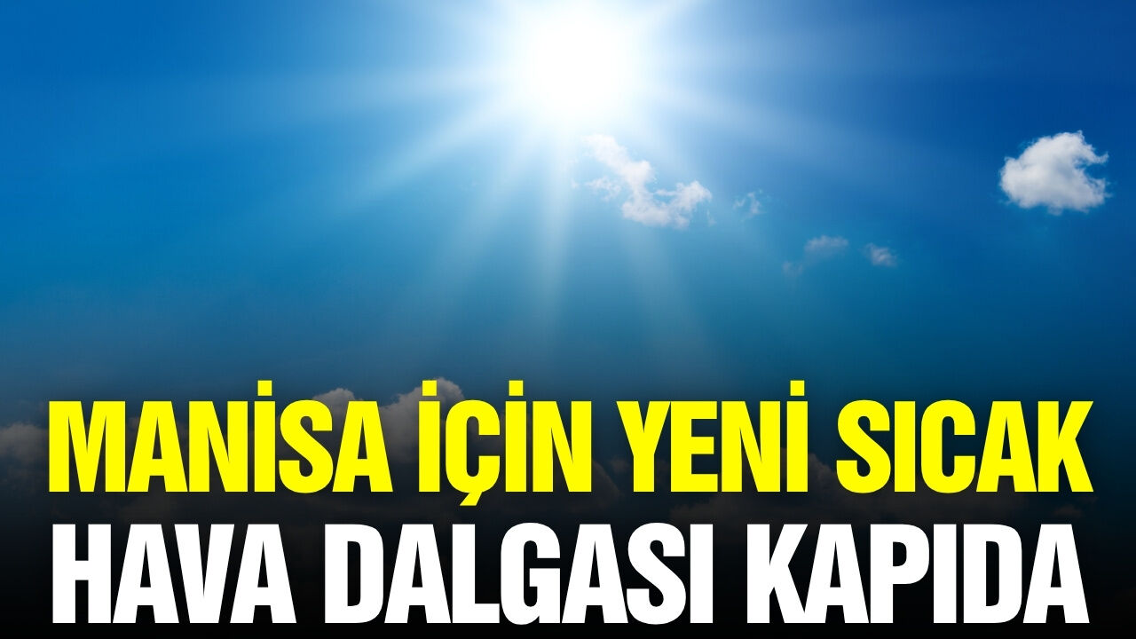 Manisa'da termometreler 38 dereceyi gösterecek!