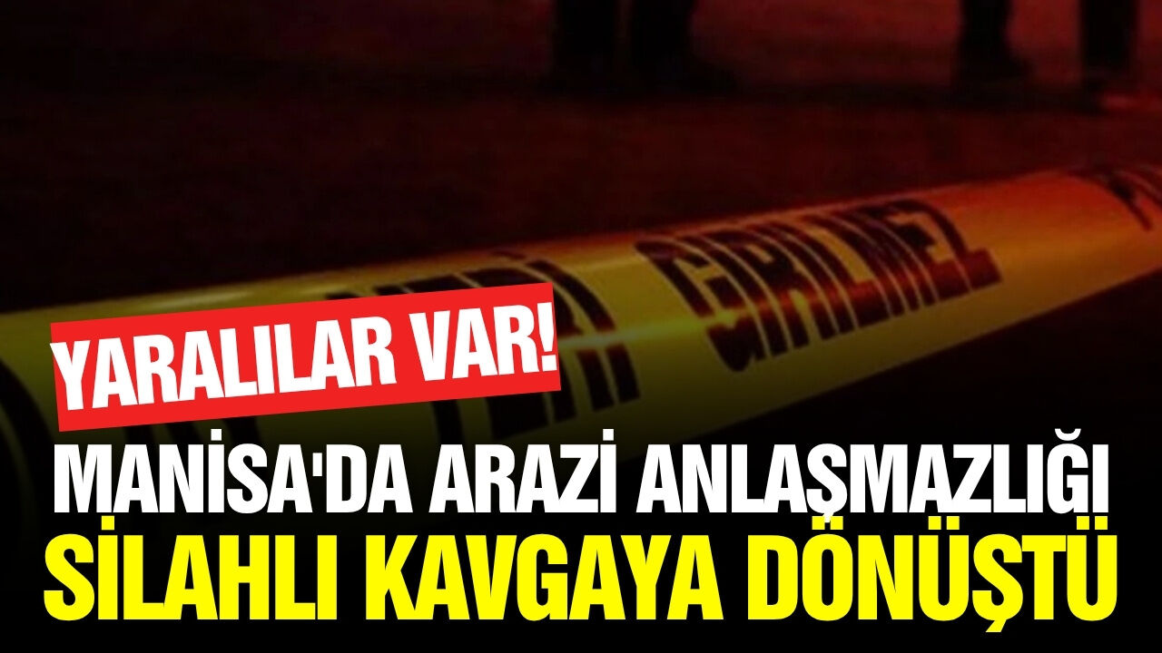 Manisa'da arazi anlaşmazlığı kanlı bitti!