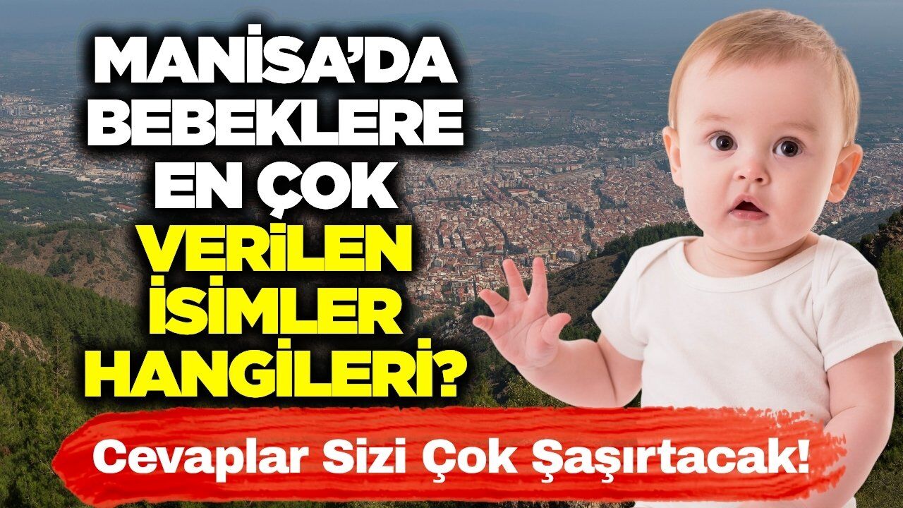 Manisa'da bebeklere en çok hangi isimler veriliyor! İşte cevabı
