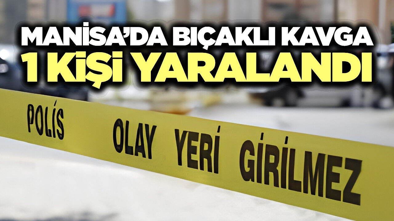 Manisa'da bıçaklı kavga! 1 yaralı