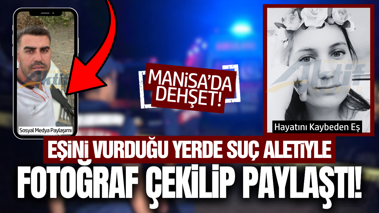 Manisa'da kadın cinayeti: Eşini öldürdü, suç aletiyle sosyal medyadan paylaşım yaptı!