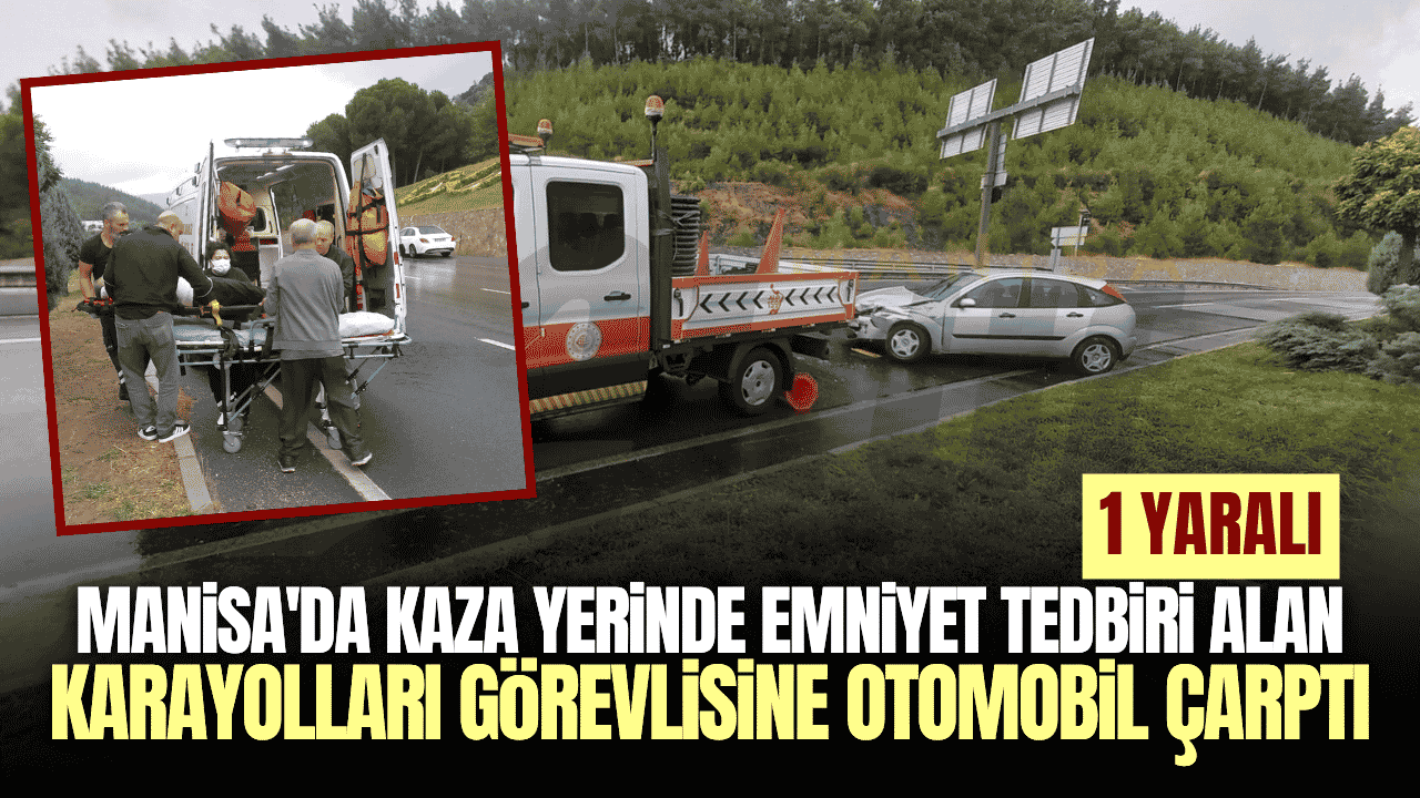 Manisa'da karayolları görevlisine otomobil çarptı: 1 yaralı