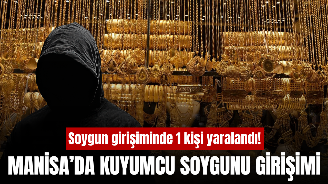 Manisa'da kuyumcu soygunu girişimi: 1 yaralı, 1 gözaltı