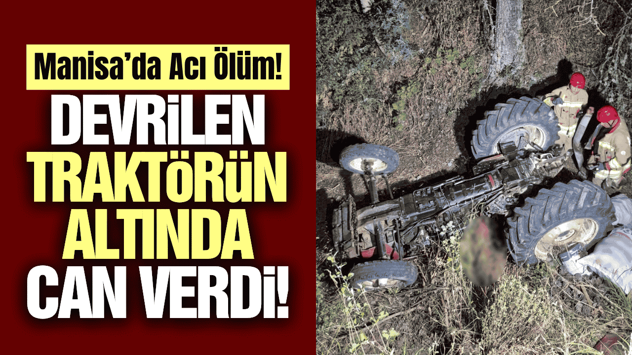 Manisa'da yine traktör kazası yine ölüm!