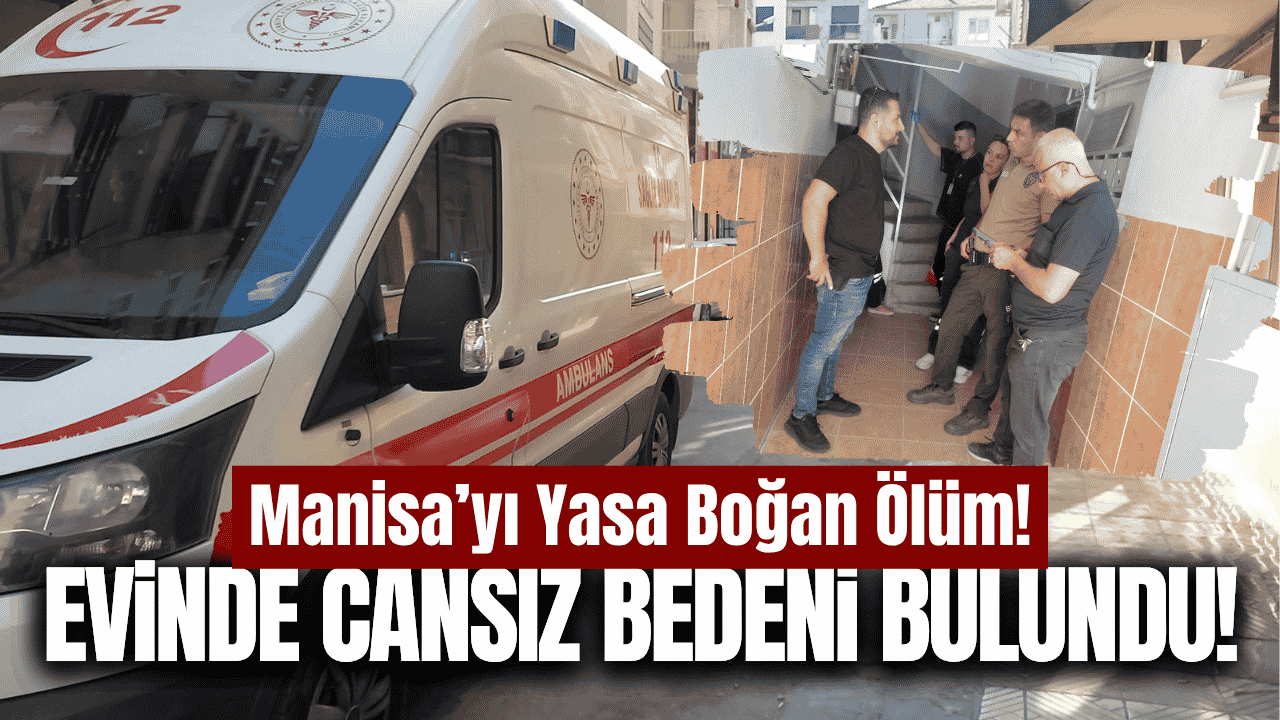 Manisa'yı üzücü olay: Mahallenin sevilen ismi evinde ölü bulundu!