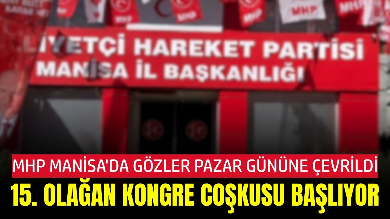 MHP Manisa İl Başkanlığı, 15. Olağan İl Kongresi yapılacak