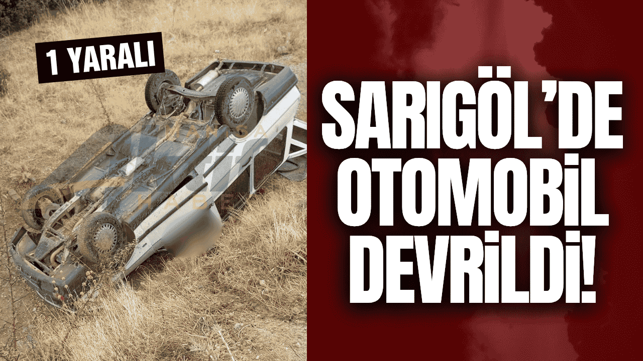 Sarıgöl'de kontrolden çıkan otomobil devrildi: 1 yaralı