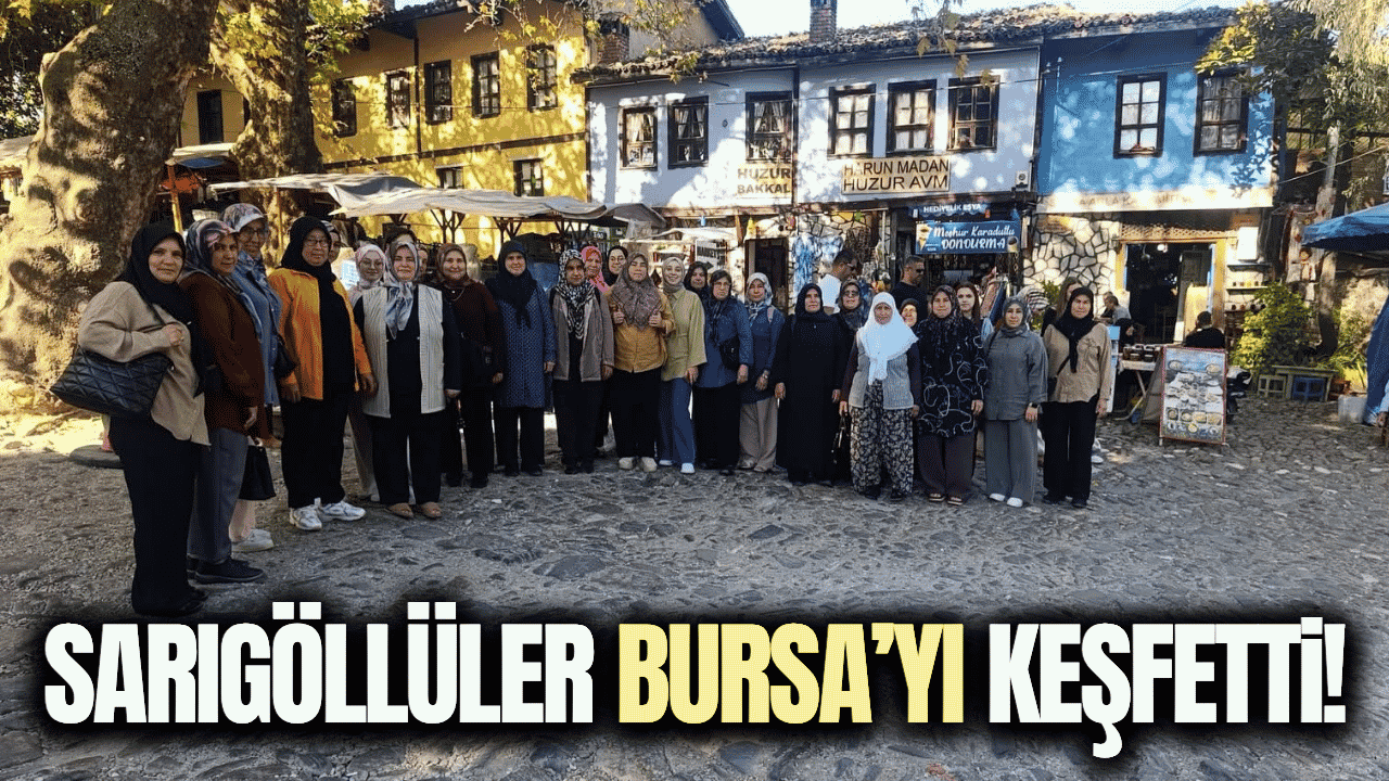 Sarıgöllü kadınlar Bursa’nın tarihini ve kültürünü keşfetti