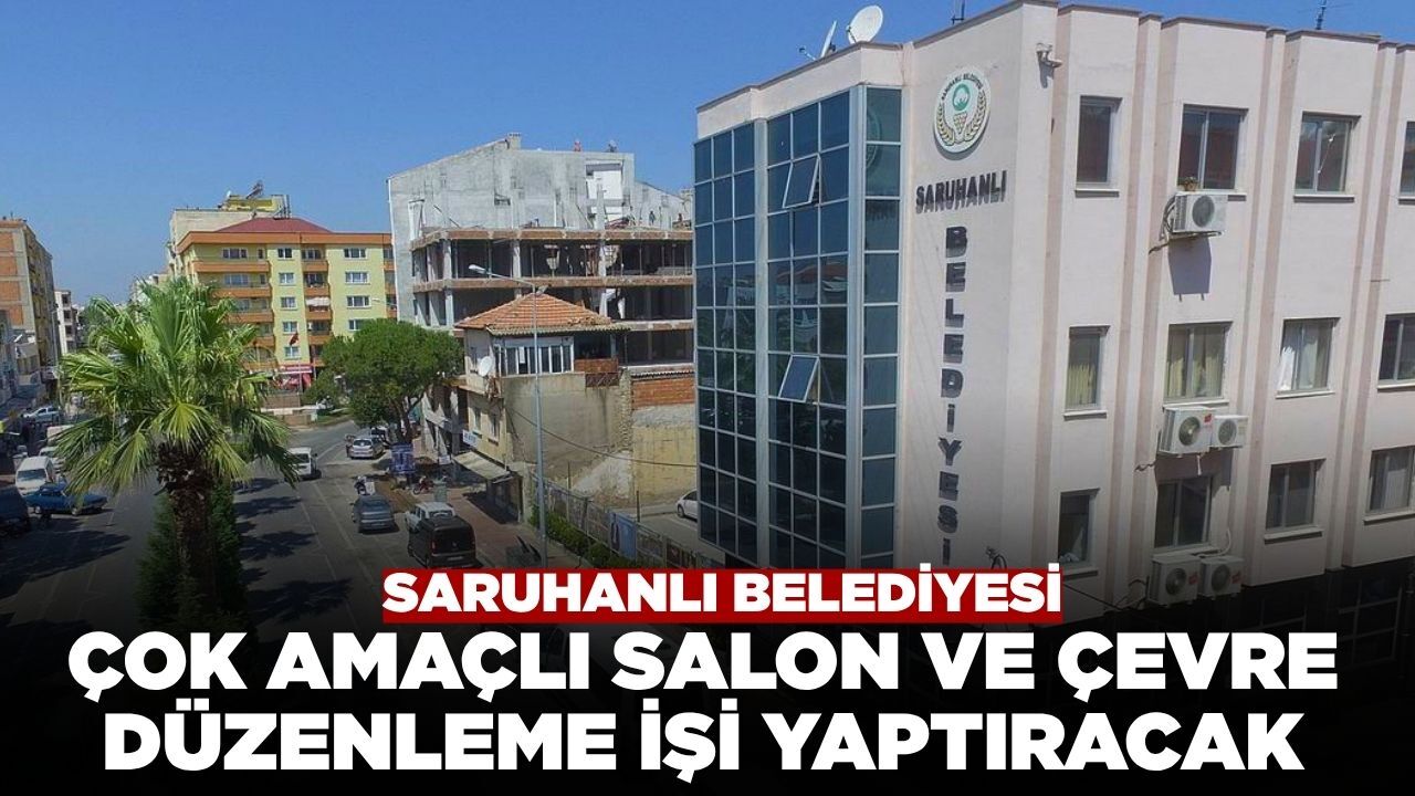 Saruhanlı Belediyesi Çok Amaçlı Salon ve Çevre Düzenleme İşi Yaptıracak