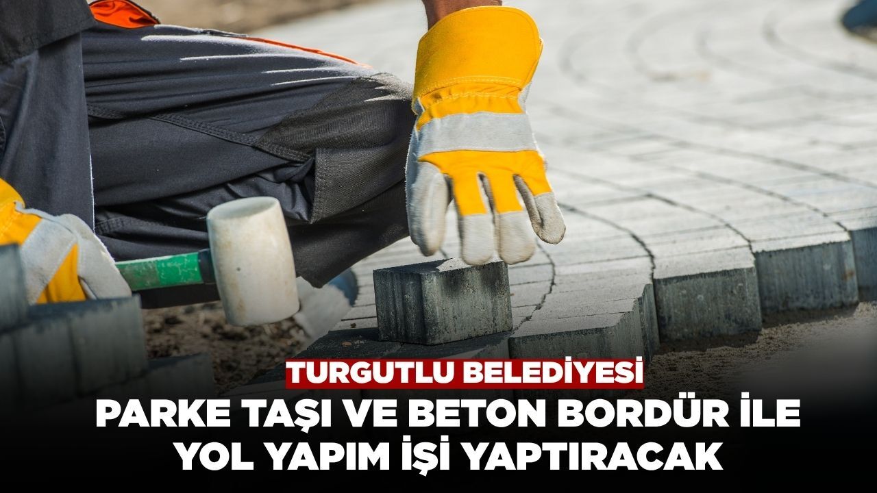 Turgutlu Belediyesi Parke Taşı ve Beton Bordür ile Yol Yapım İşi Yaptıracak