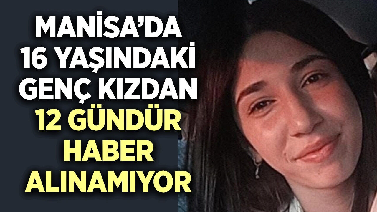 Turgutlu'da 16 yaşındaki Sude'den 12 gündür haber alınamıyor