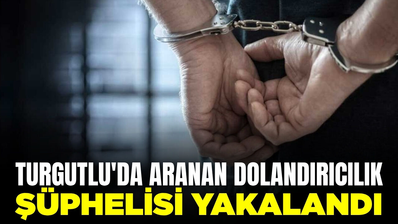 Turgutlu'da aranan dolandırıcılık şüphelisi yakalandı