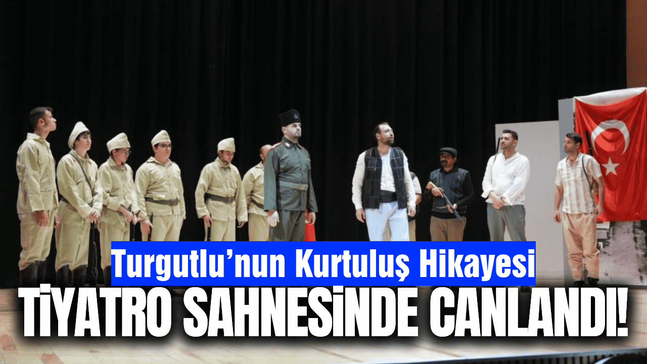 Turgutlu’da kurtuluş hikayesi sahneye taşındı!