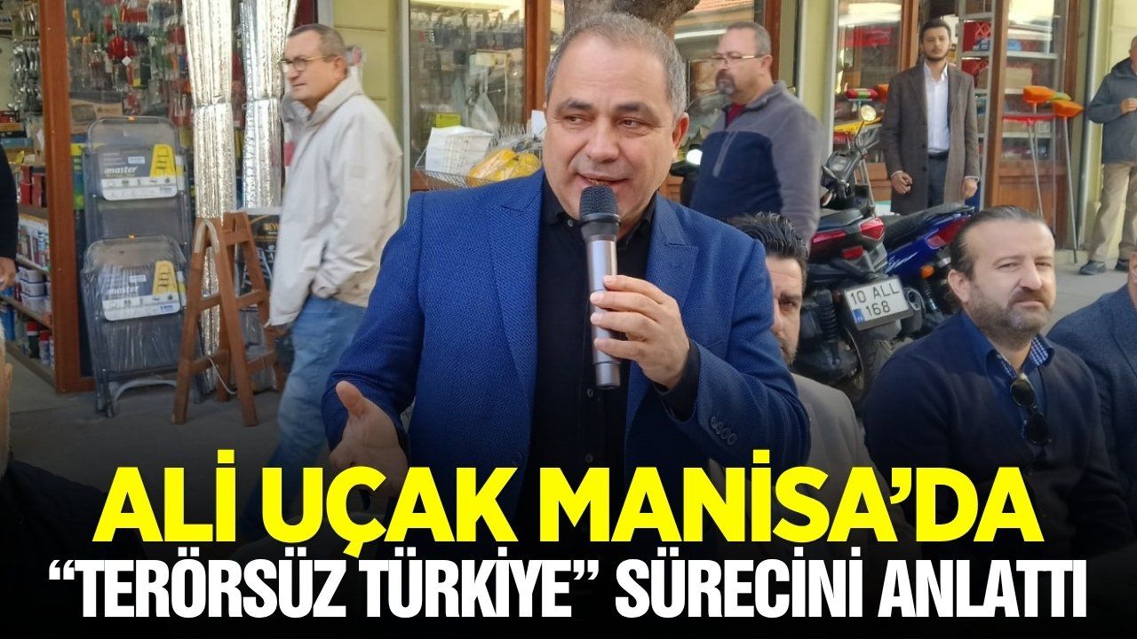 Ali Uçak Manisa’da “Terörsüz Türkiye” sürecini anlattı
