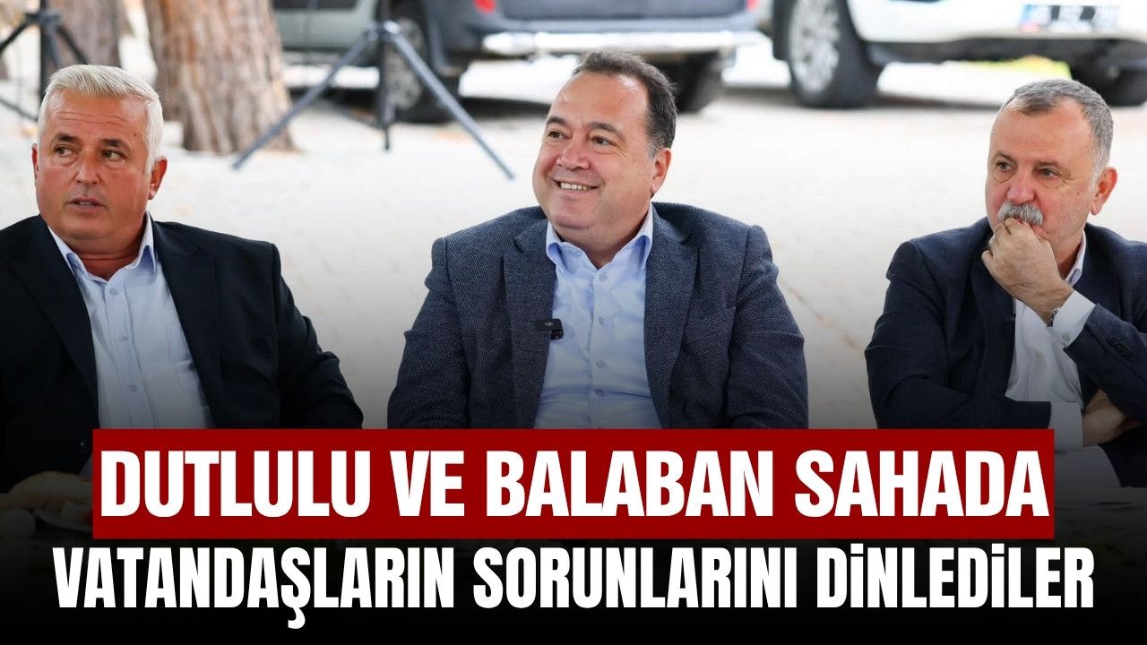 Besim Dutlulu ve Semih Balaban Sakallı Mahallesi’nde vatandaşları dinledi