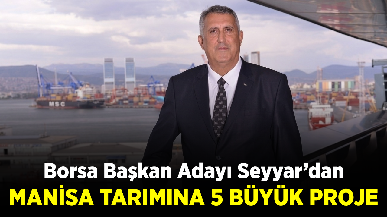 Borsa Başkan Adayı Seyyar’dan Manisa tarımı için dikkat çeken projeler