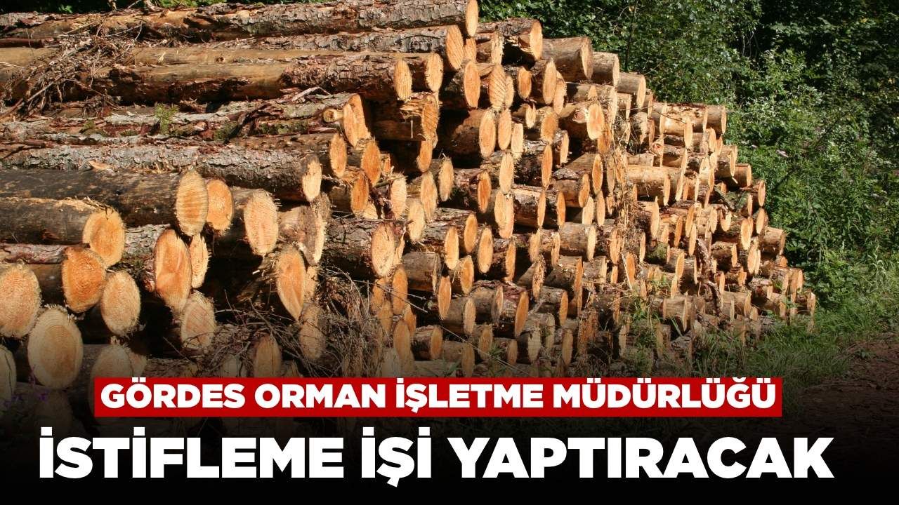 Gördes Orman İşletme Müdürlüğü İstifleme İşi Yaptıracak