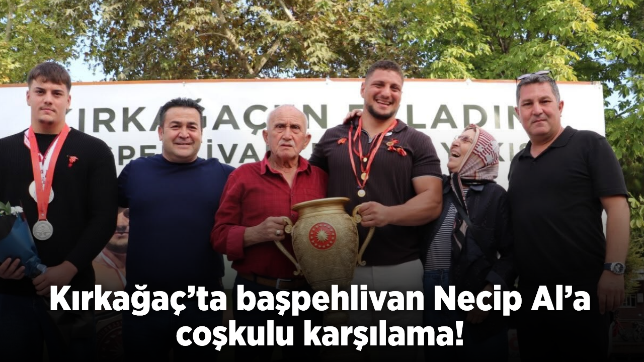 Kırkağaçlı başpehlivan Necip Al memleketinde coşkuyla karşılandı!