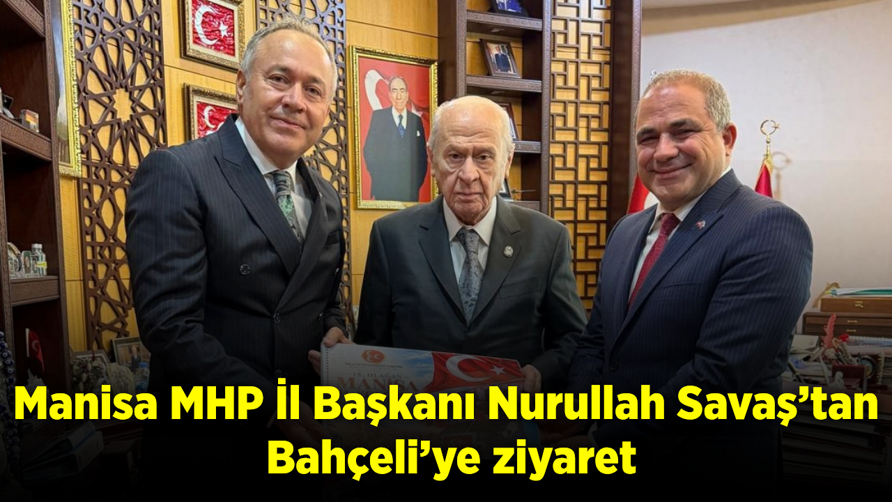 MHP Manisa İl Başkanı Nurullah Savaş, Bahçeli’ye kongre raporunu sundu