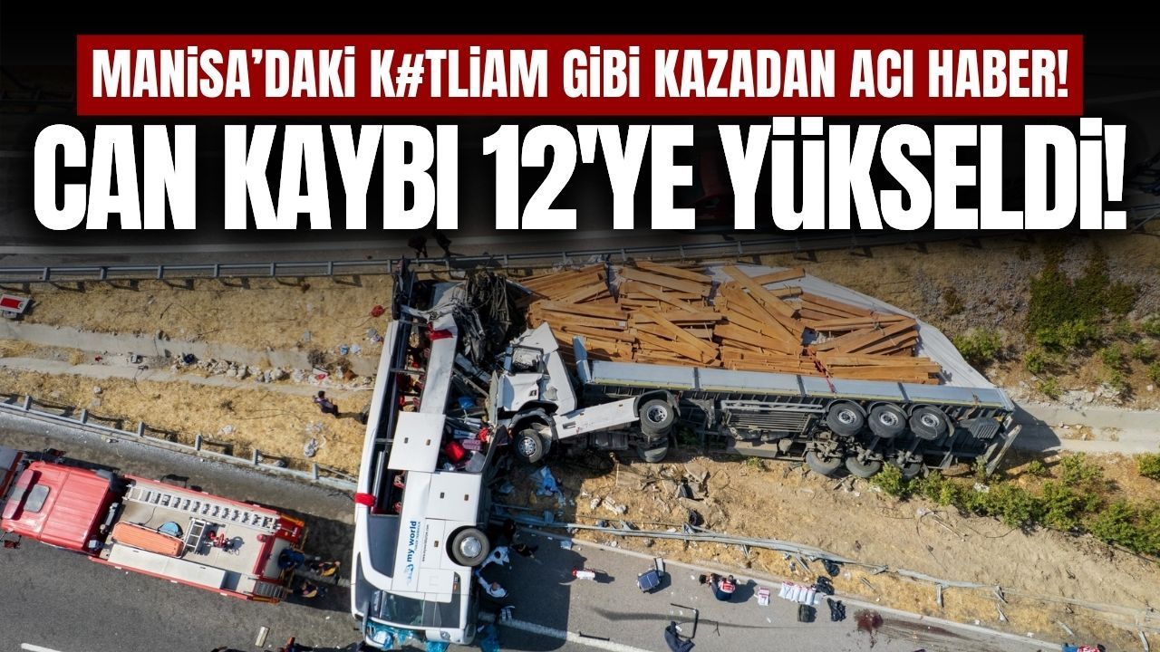 Manisa'daki feci kazada can kaybı 12'ye yükseldi!