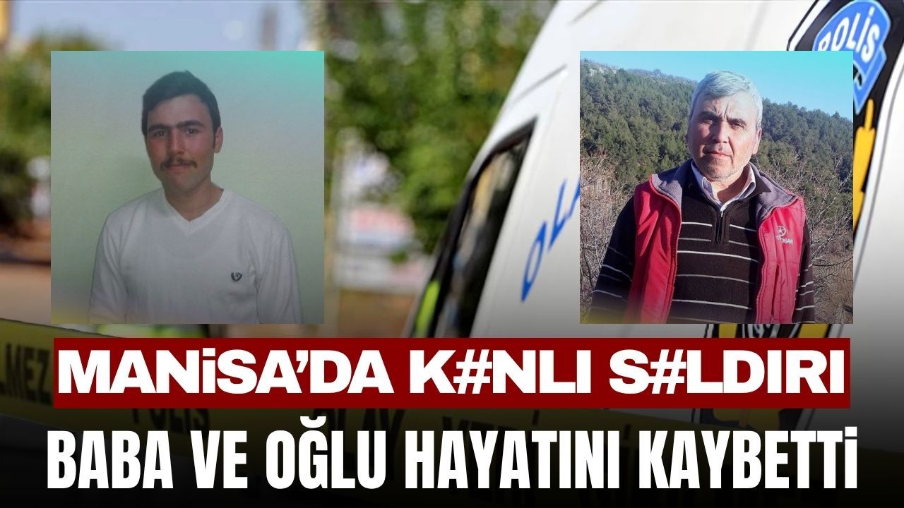 Manisa'da silahlar patladı! Baba ve oğlu hayatını kaybetti