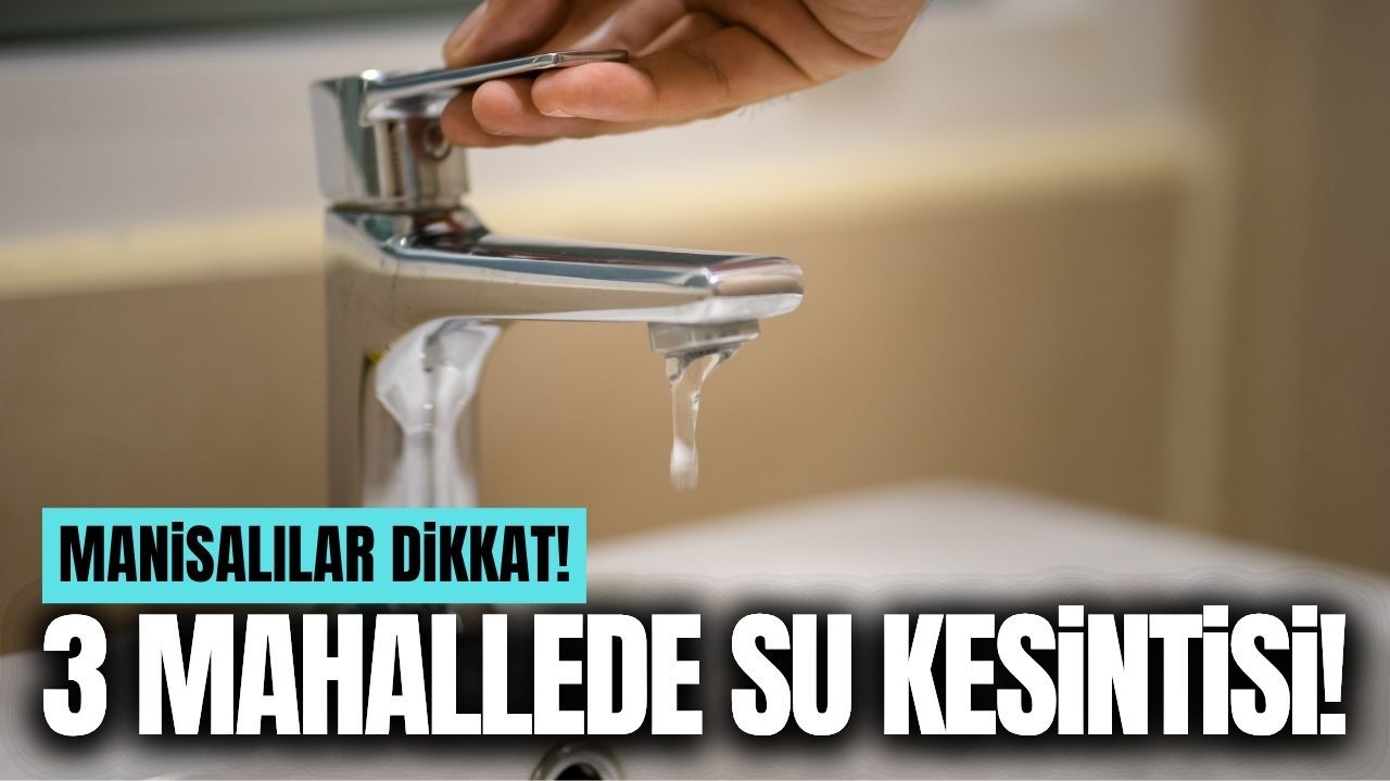 Manisa'nın 3 mahallesinde su kesintisi!