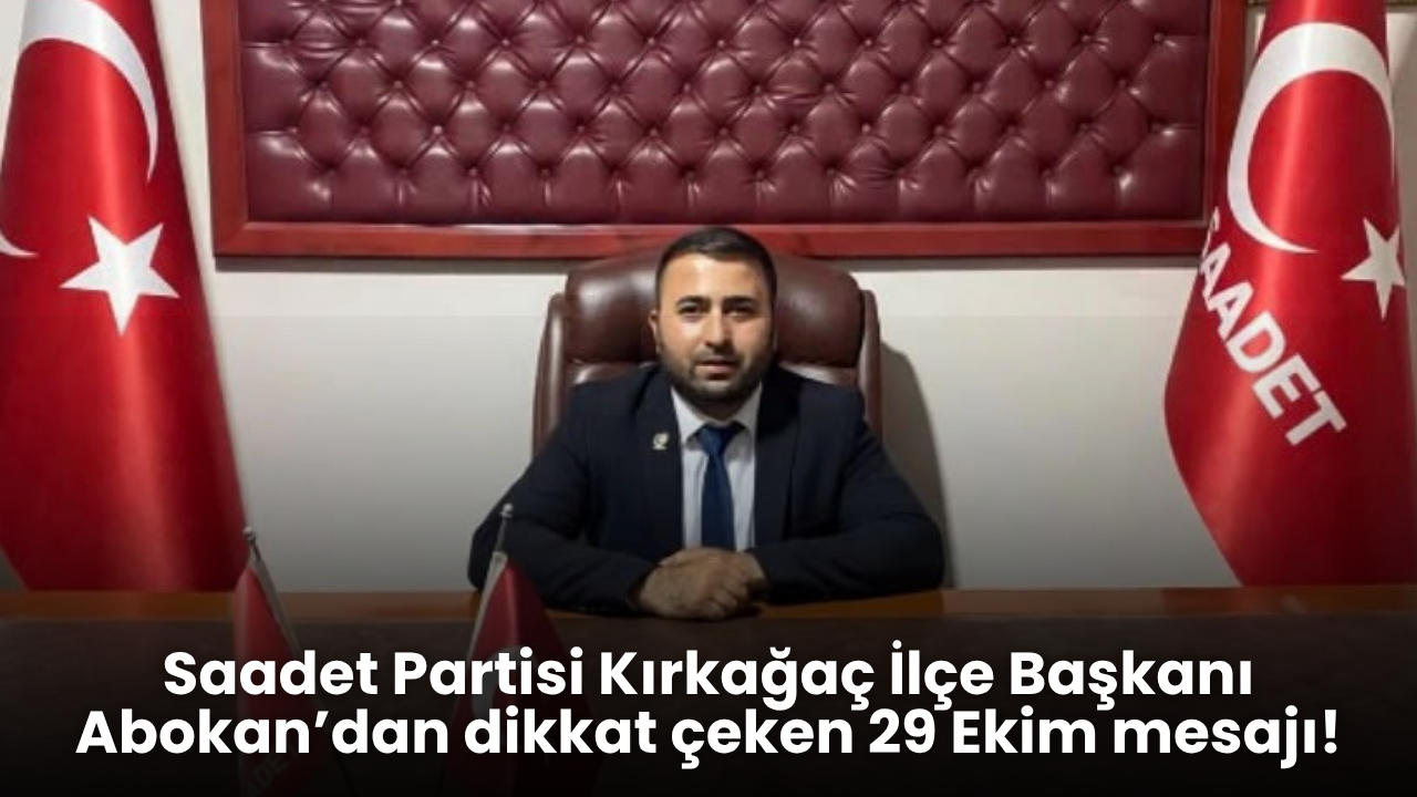 Saadet Partisi Kırkağaç İlçe Başkanı Abokan’dan Dikkat Çeken 29 Ekim Mesajı!